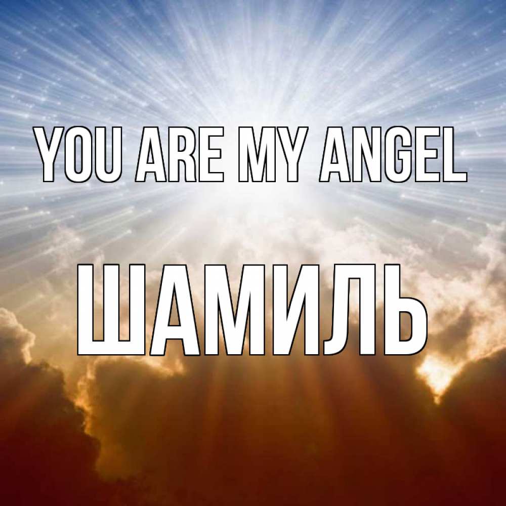 Greetings card с именем, Шамиль You are my angel ангельский свет на небе Greetings with text for free download 
