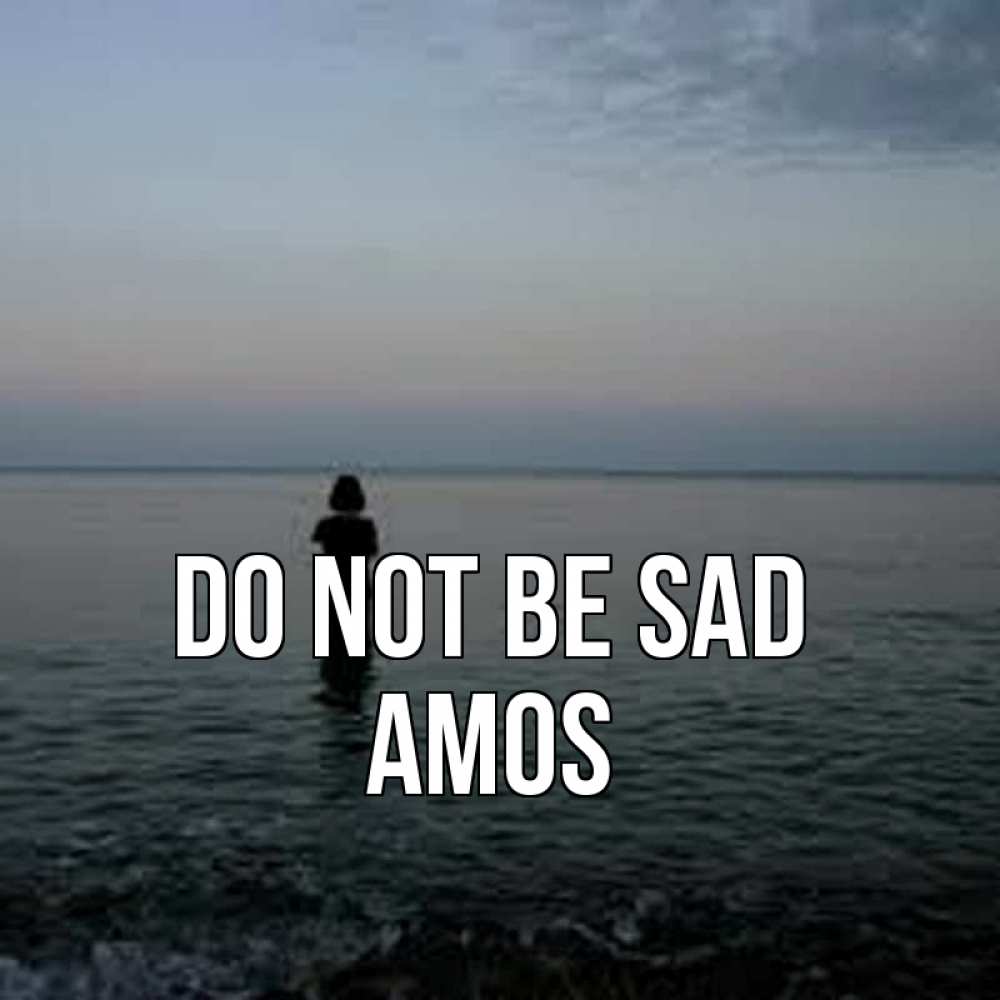 Greetings card с именем, Amos Do not be sad девушка Greetings with text for free download 