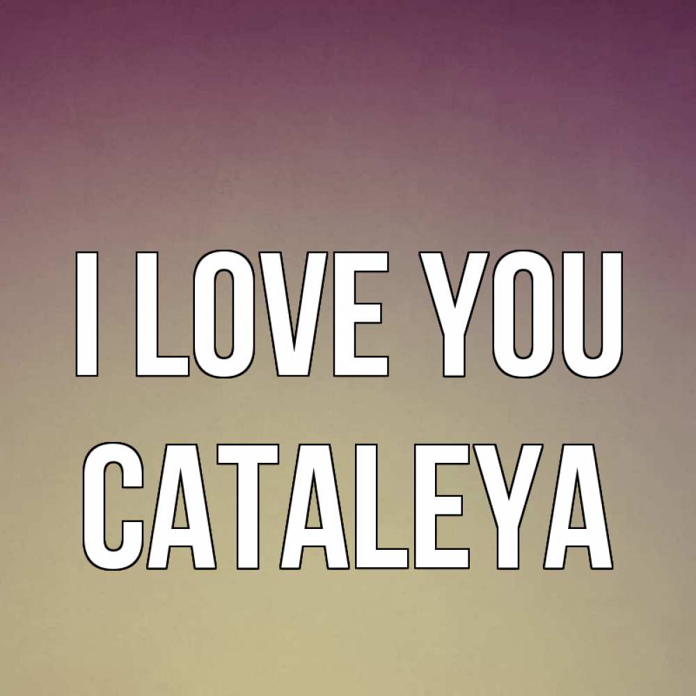 Greetings card с именем, Cataleya I love you для любимой Greetings with text for free download 