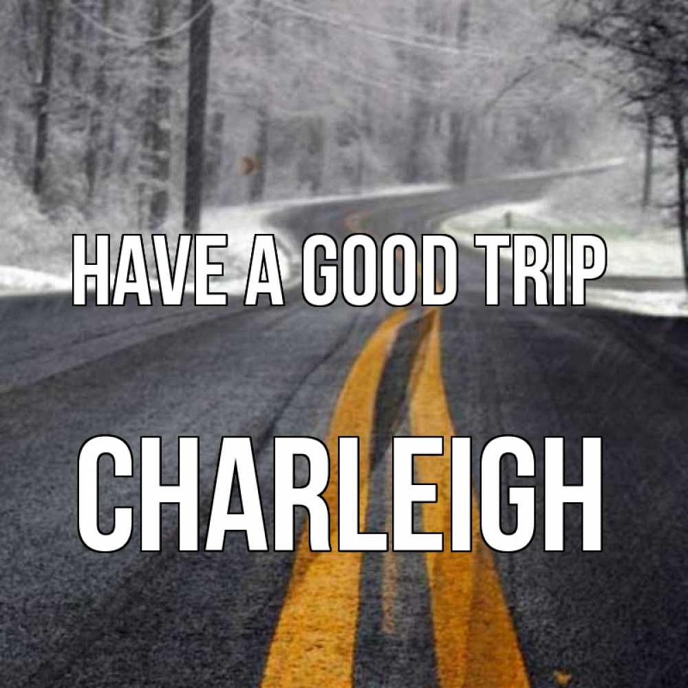 Greetings card с именем, Charleigh Have a good trip хорошего вам путешествия Greetings with text for free download 