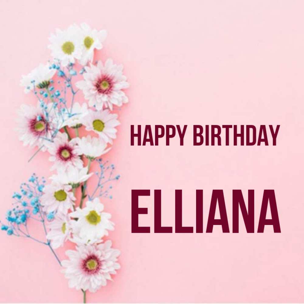 Greetings card с именем, Elliana Happy Birthday Родная моя с днем рождения тебя картинка с цветами белыми и голубыми Greetings with text for free download 