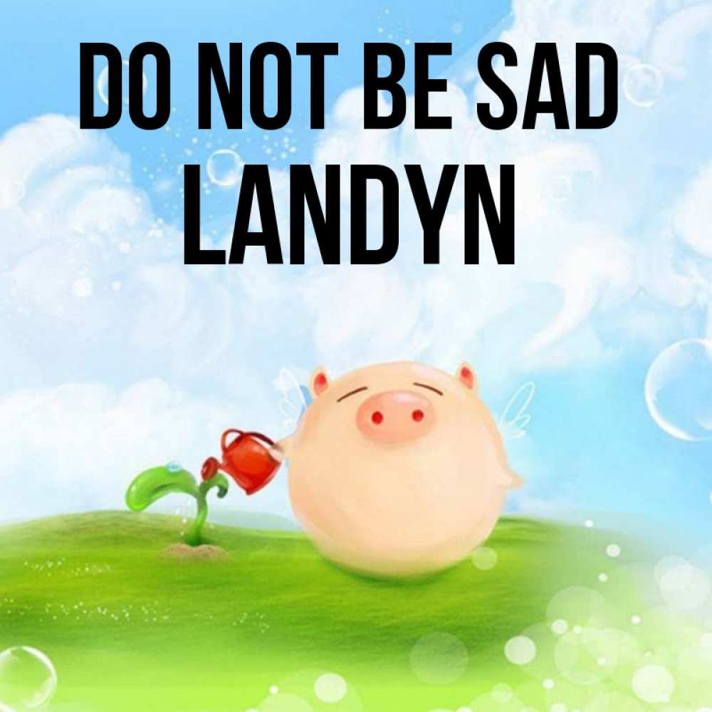 Greetings card с именем, Landyn Do not be sad поливает цветок порося Greetings with text for free download 
