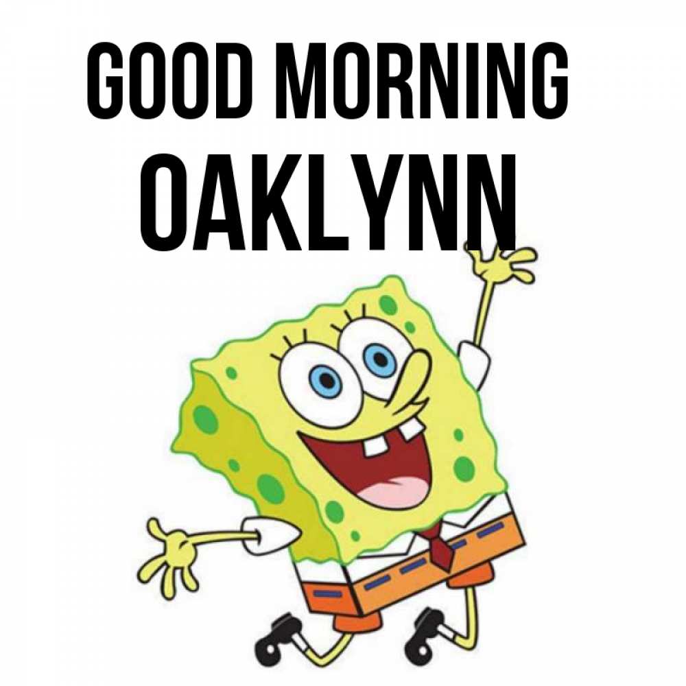 Greetings card с именем, Oaklynn Good morning улыбающийся спанч Боб Greetings with text for free download 