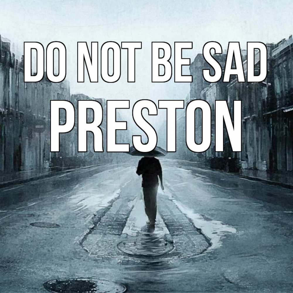 Greetings card с именем, Preston Do not be sad опустевшая улица Greetings with text for free download 