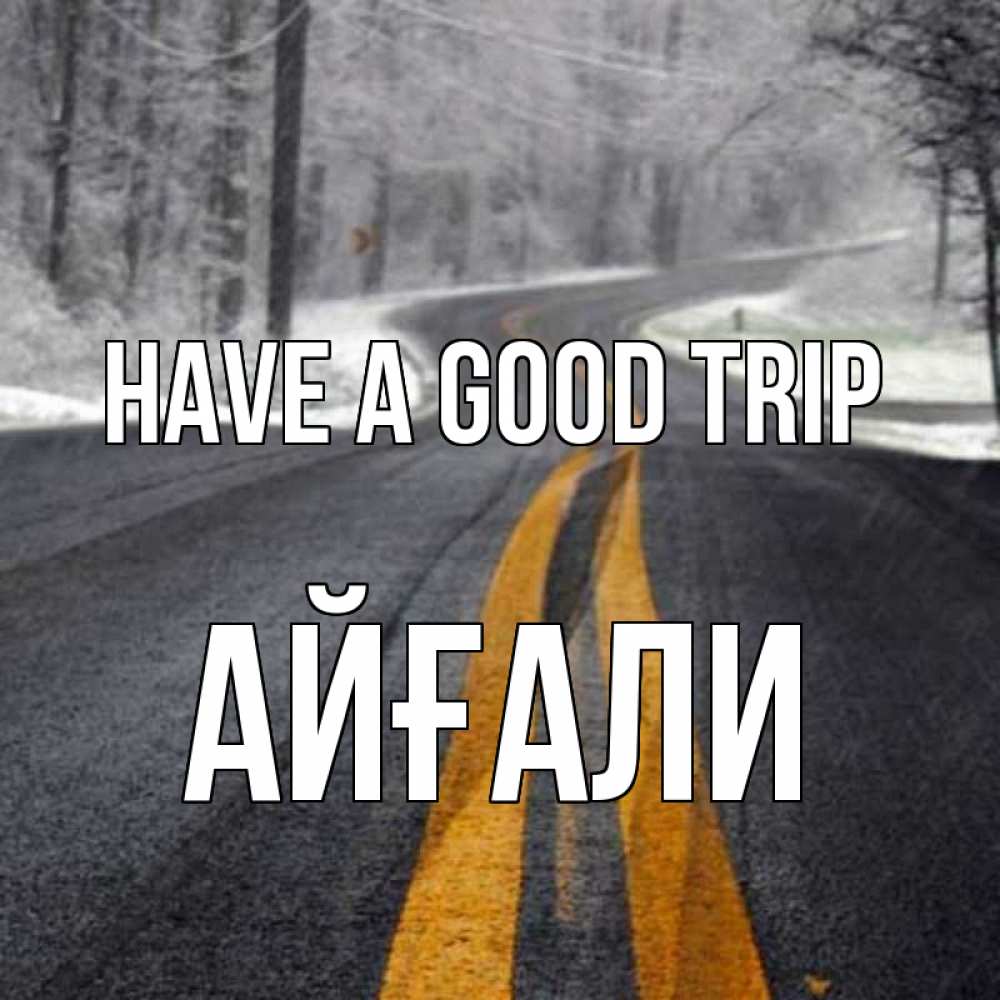 Greetings card с именем, Айғали Have a good trip хорошего вам путешествия Greetings with text for free download 