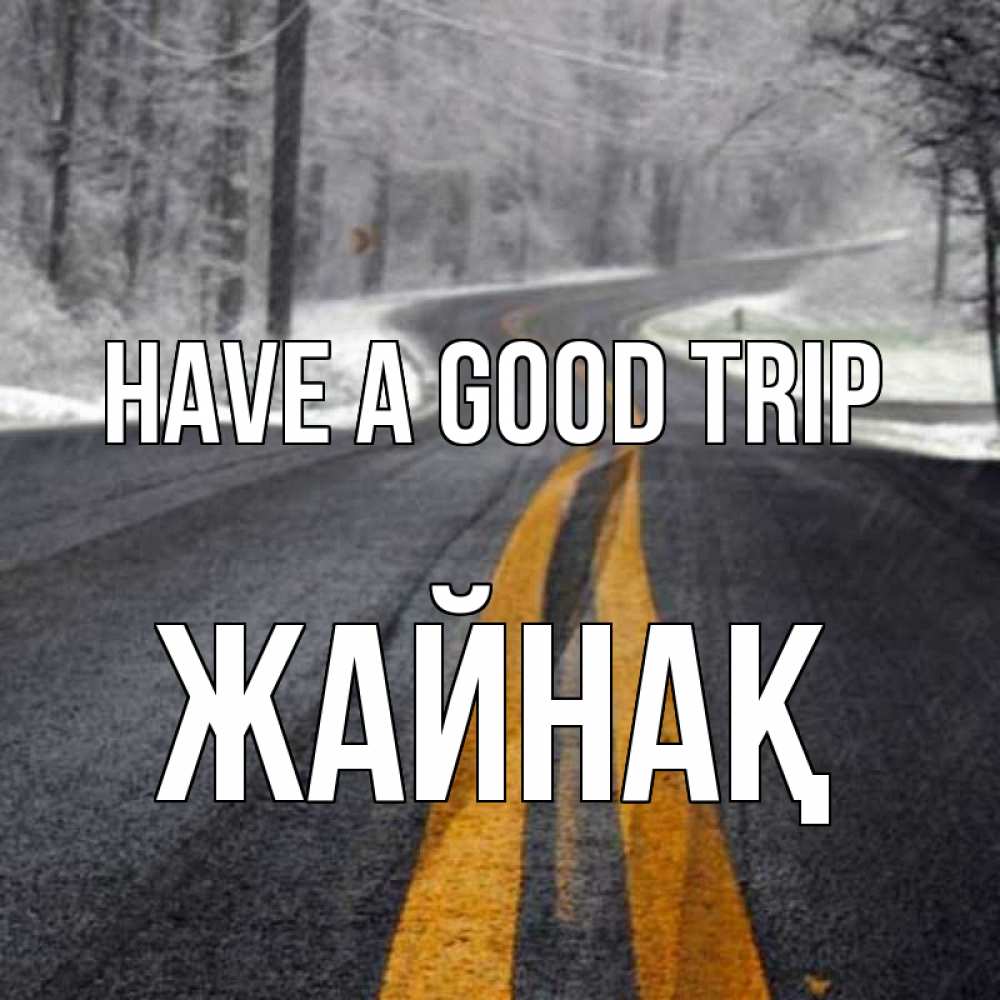Greetings card с именем, Жайнақ Have a good trip хорошего вам путешествия Greetings with text for free download 