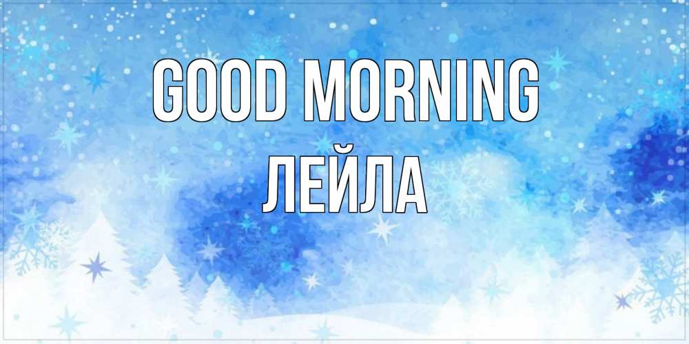 Greetings card с именем, Лейла Good morning зима и снежинки Greetings with text for free download 