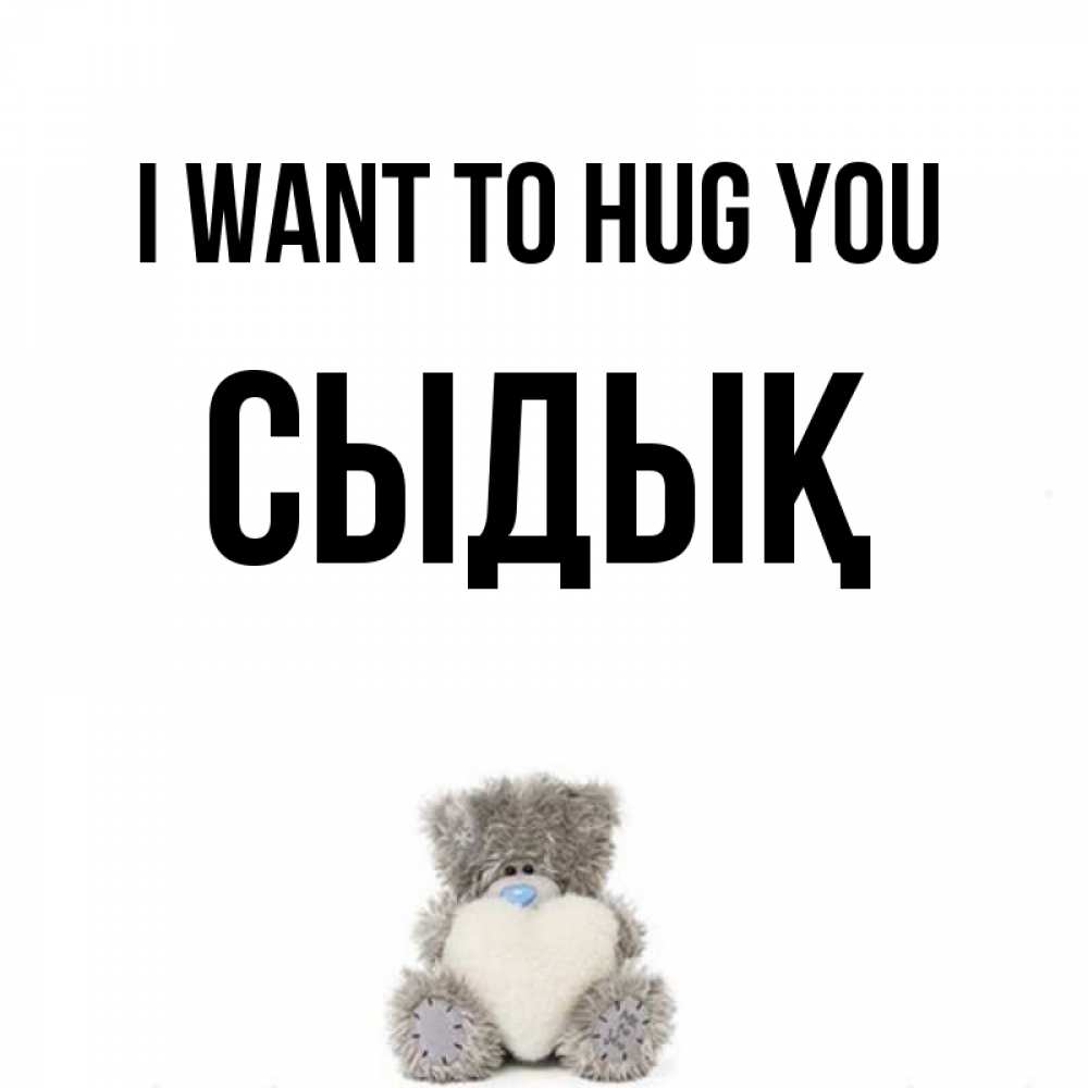 Greetings card с именем, СЫДЫҚ I want to hug you медвежонок с сердечком белого цвета Greetings with text for free download 