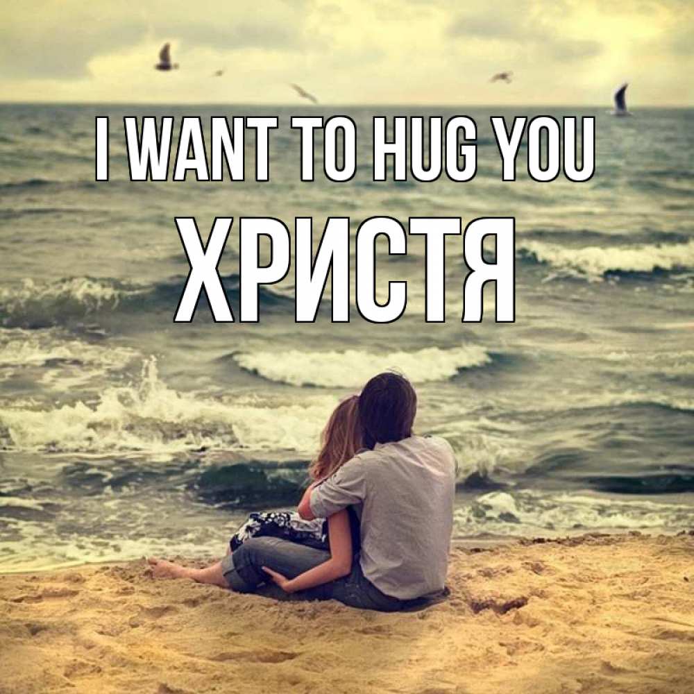 Greetings card с именем, Христя I want to hug you возлюбленные на песочке Greetings with text for free download 