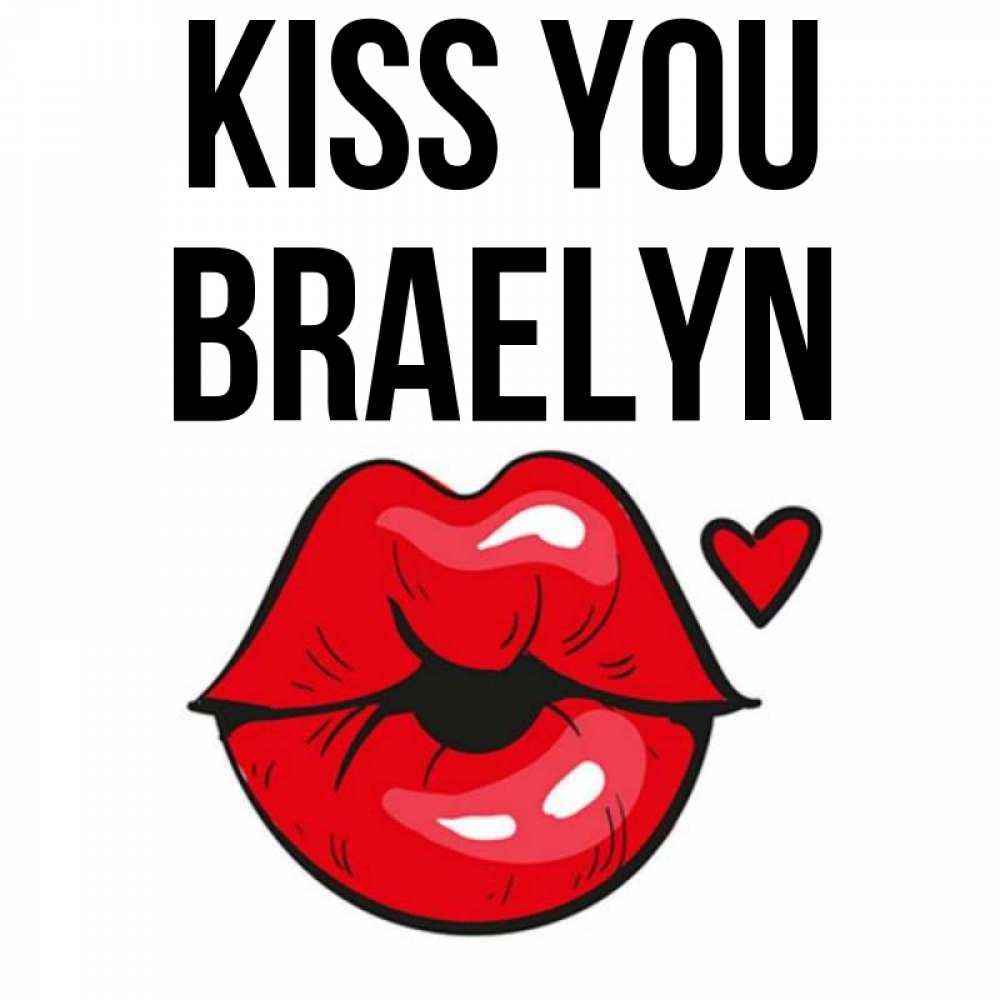Greetings card с именем, Braelyn Kiss you открытка с поцелуем любви для парня Greetings with text for free download 