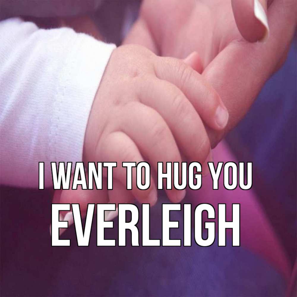 Greetings card с именем, Everleigh I want to hug you мама с ребенком Greetings with text for free download 