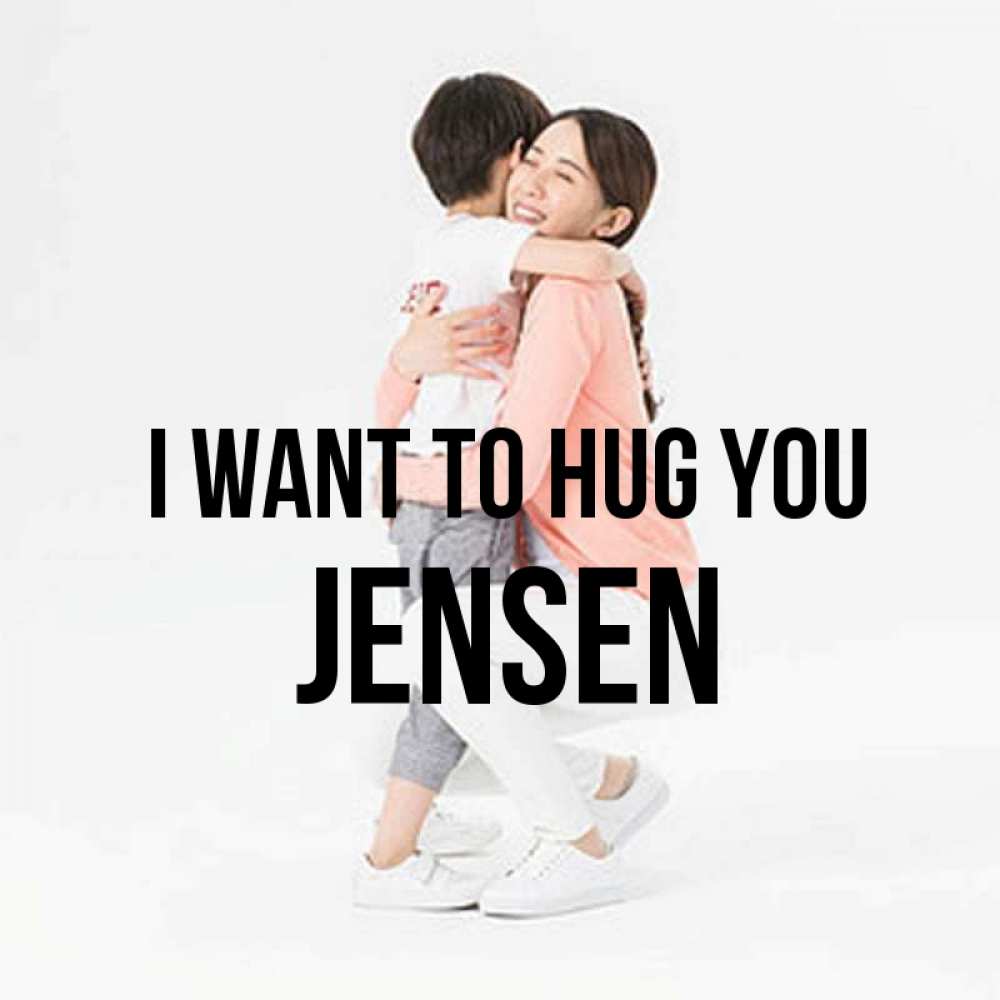 Greetings card с именем, Jensen I want to hug you соскучилась по сыну Greetings with text for free download 