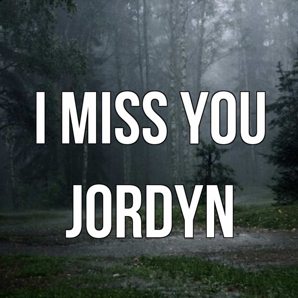 Greetings card с именем, Jordyn I miss you одна и плохо мне Greetings with text for free download 