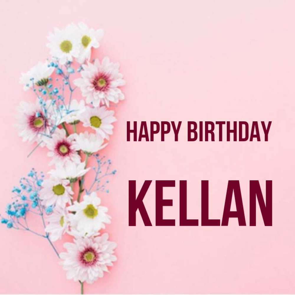 Greetings card с именем, Kellan Happy Birthday Родная моя с днем рождения тебя картинка с цветами белыми и голубыми Greetings with text for free download 