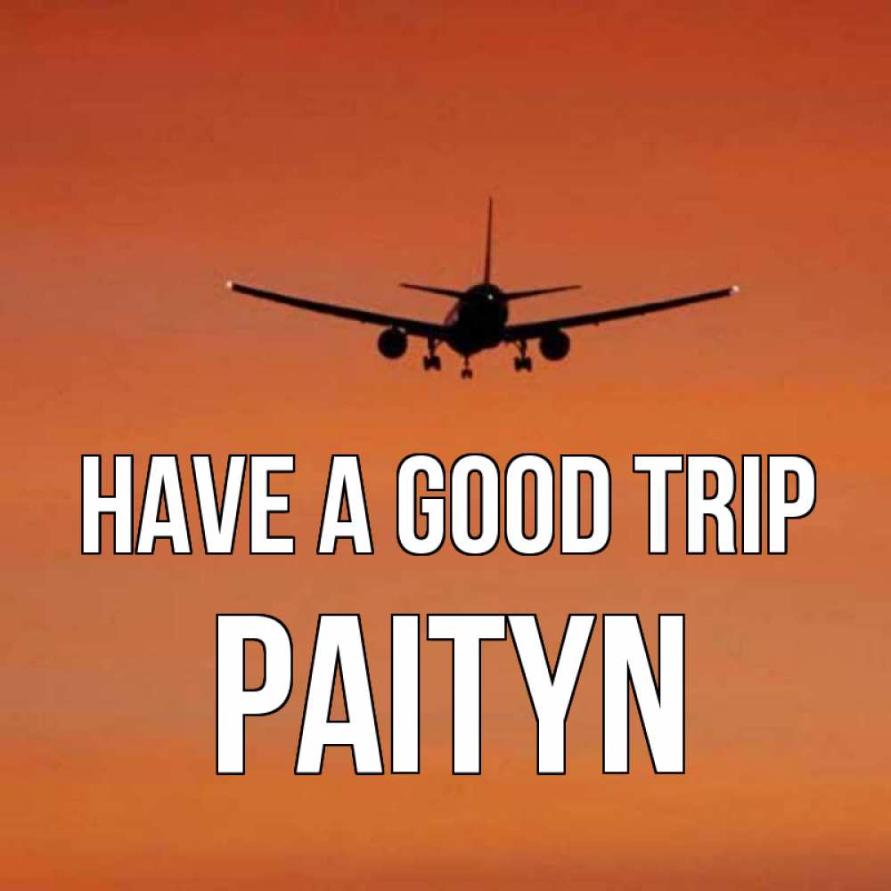 Greetings card с именем, Paityn Have a good trip силуэт самолета Greetings with text for free download 