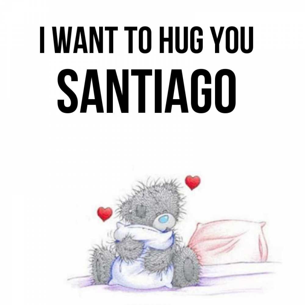 Greetings card с именем, Santiago I want to hug you сердечки мишка Тедди и кроватка Greetings with text for free download 