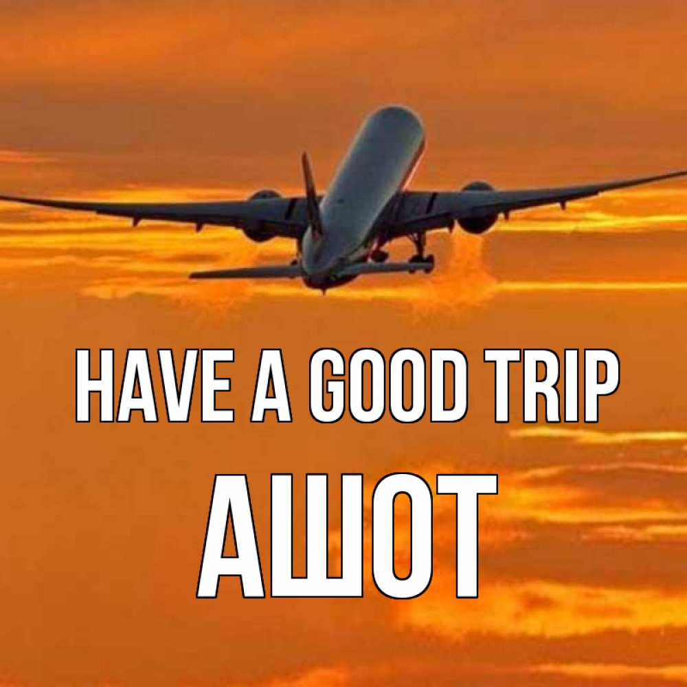 Greetings card с именем, Ашот Have a good trip оранжевое небо Greetings with text for free download 