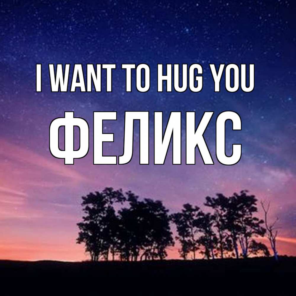 Greetings card с именем, Феликс I want to hug you силуэты деревьев Greetings with text for free download 