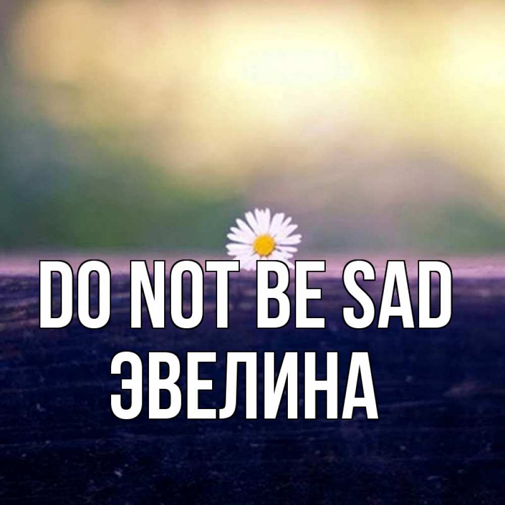 Greetings card с именем, Эвелина Do not be sad красота Greetings with text for free download 