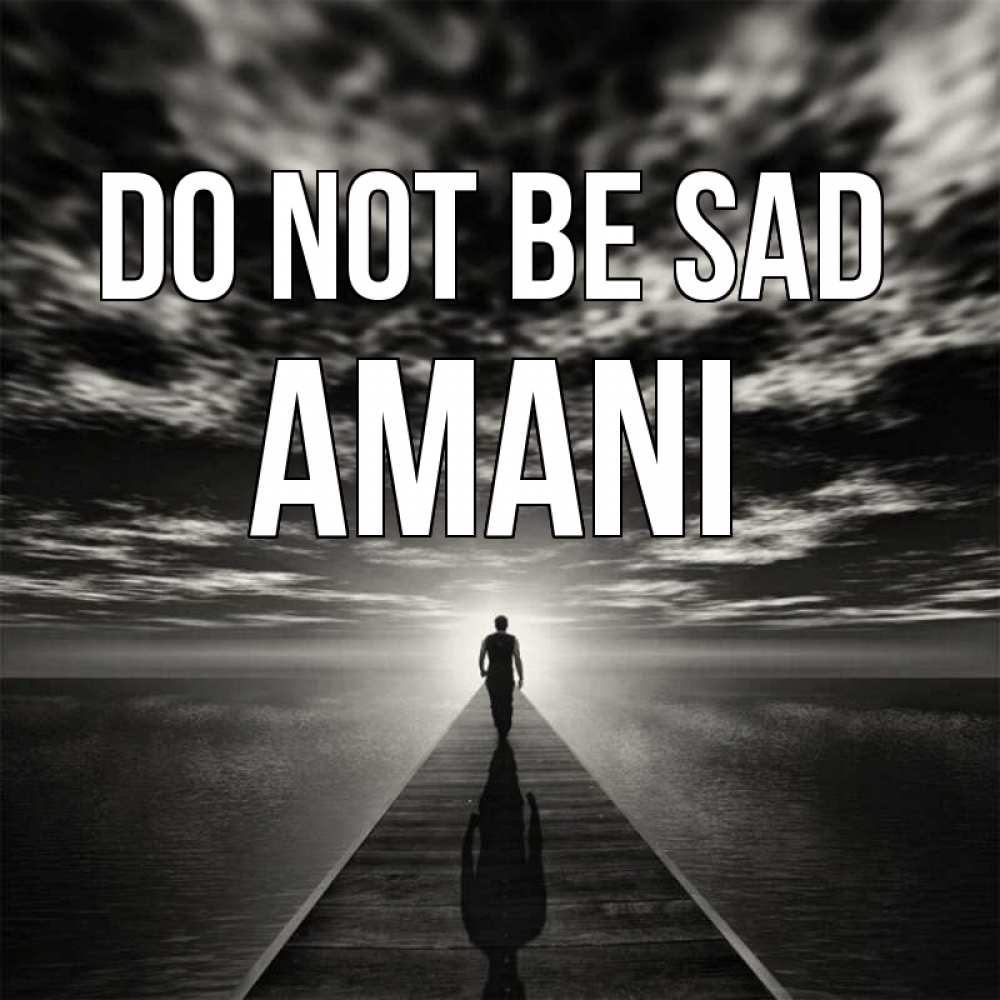Greetings card с именем, Amani Do not be sad человек Greetings with text for free download 