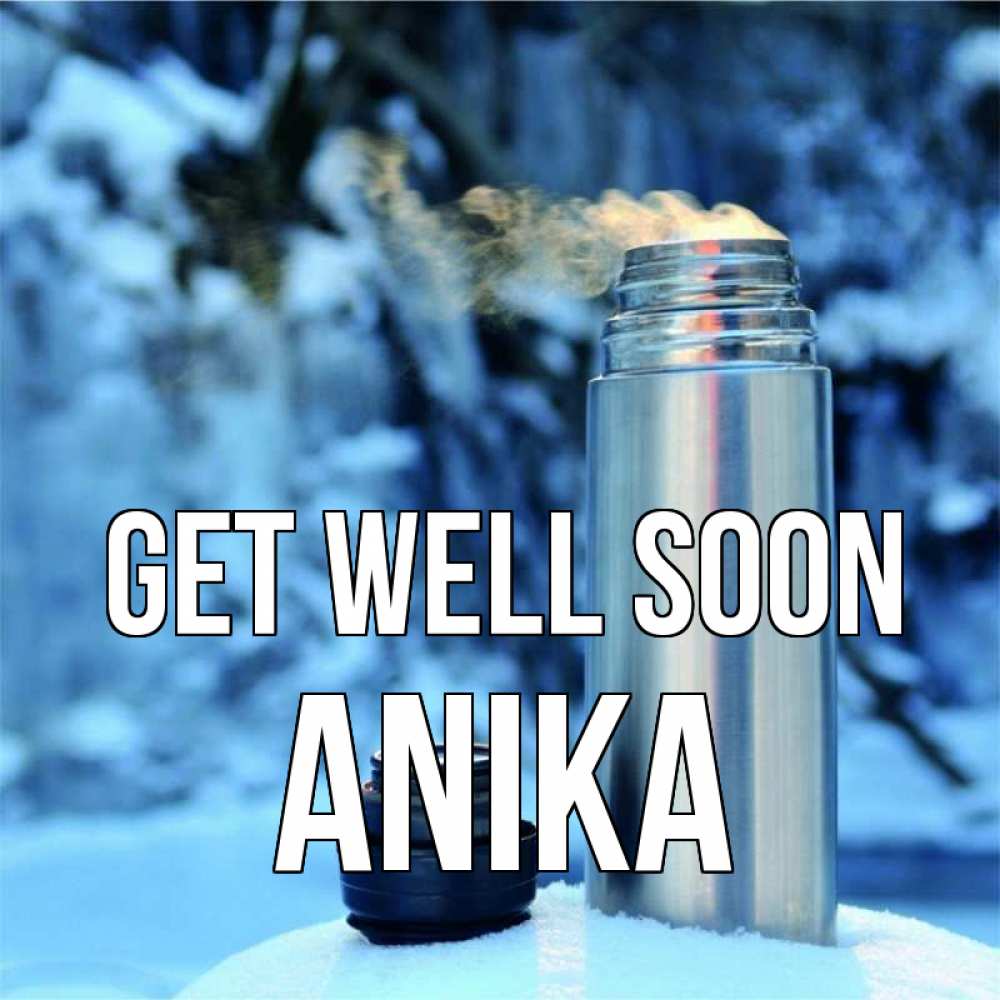 Greetings card с именем, Anika Get well soon лечитесь не болейте Greetings with text for free download 