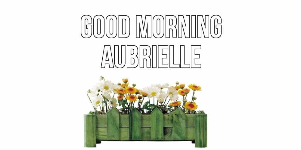 Greetings card с именем, Aubrielle Good morning цветы Greetings with text for free download 