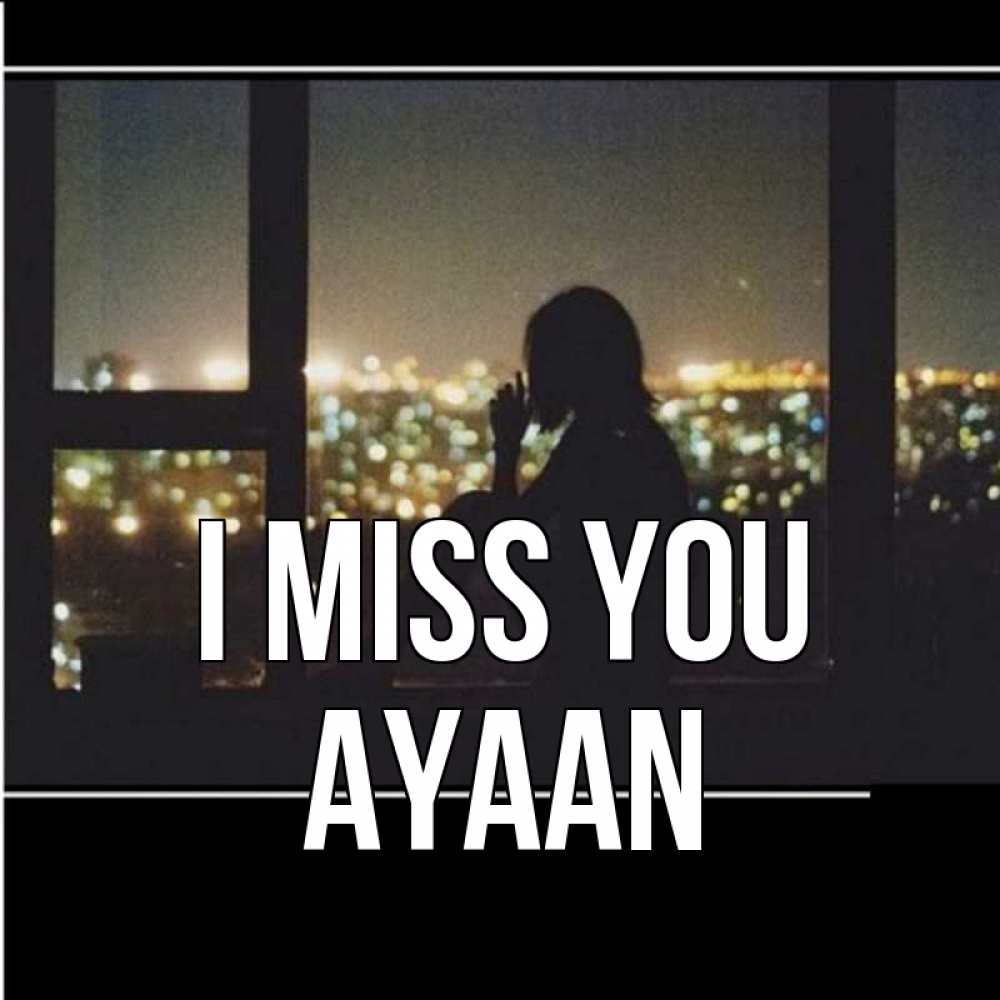 Greetings card с именем, Ayaan I miss you у окна Greetings with text for free download 
