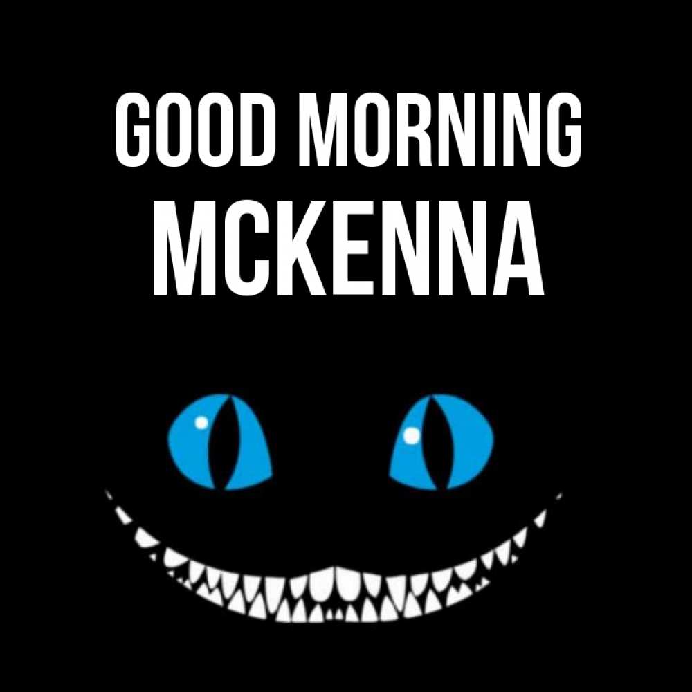 Greetings card с именем, Mckenna Good morning голубые глаза и зубки Greetings with text for free download 