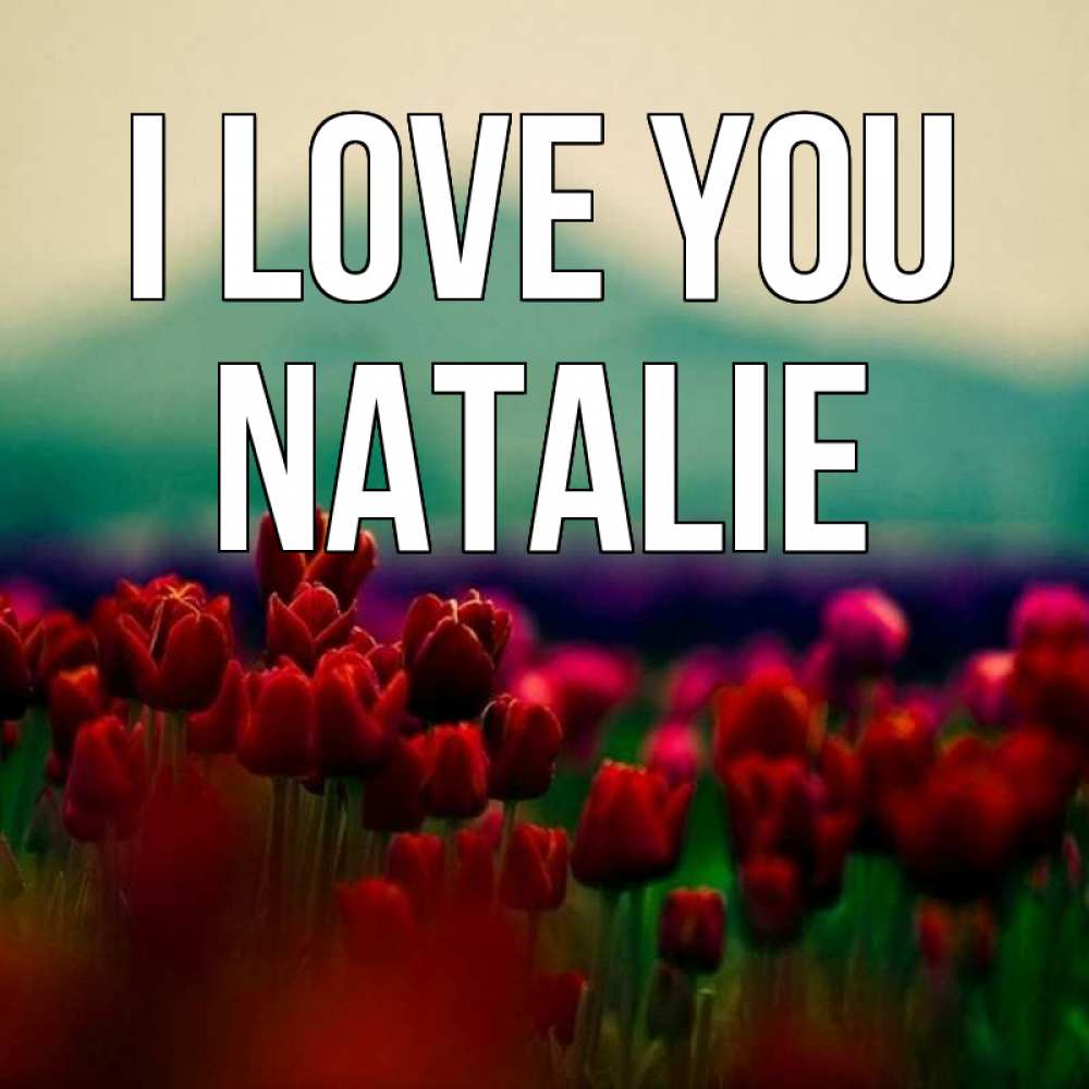 Greetings card с именем, Natalie I love you тюльпаны 4 Greetings with text for free download 