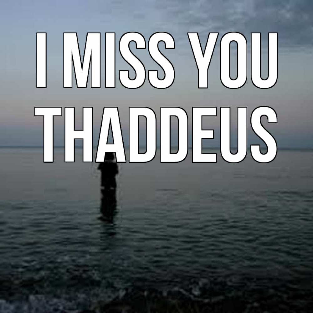 Greetings card с именем, Thaddeus I miss you скука Greetings with text for free download 