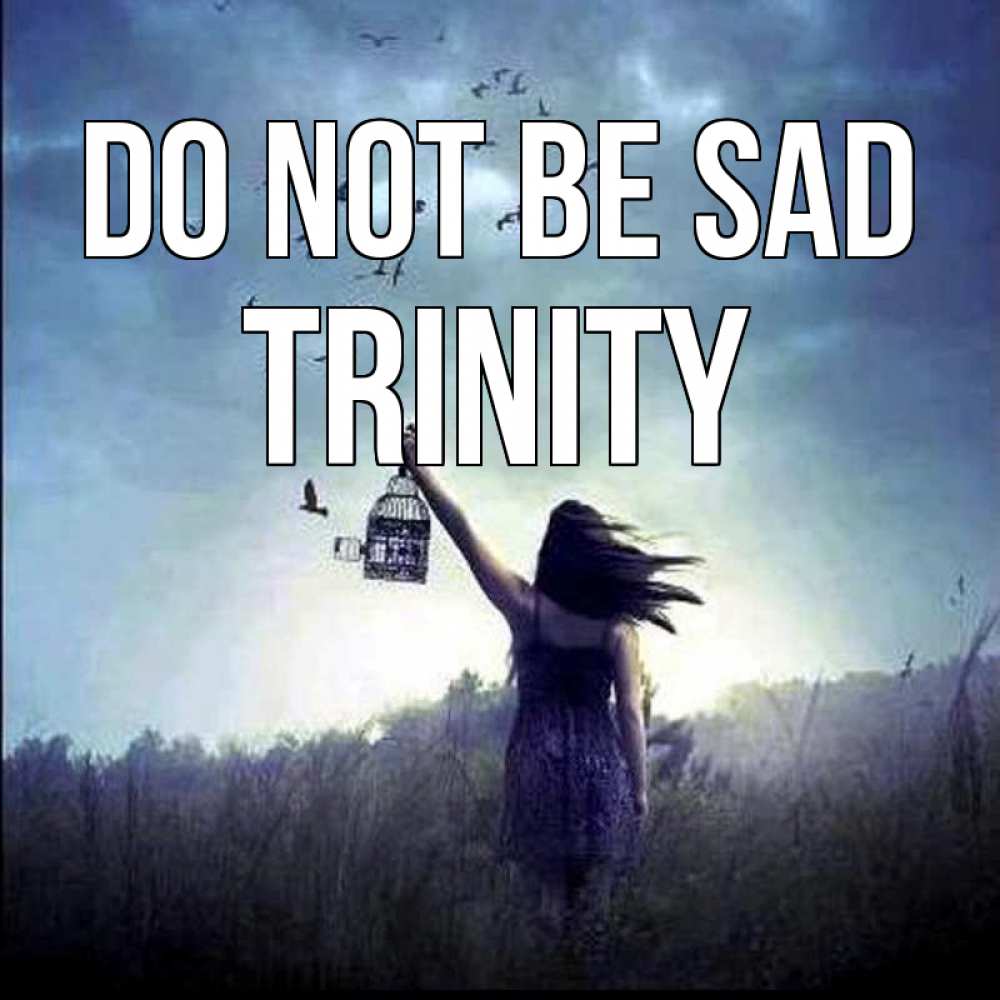 Greetings card с именем, Trinity Do not be sad на волю Greetings with text for free download 