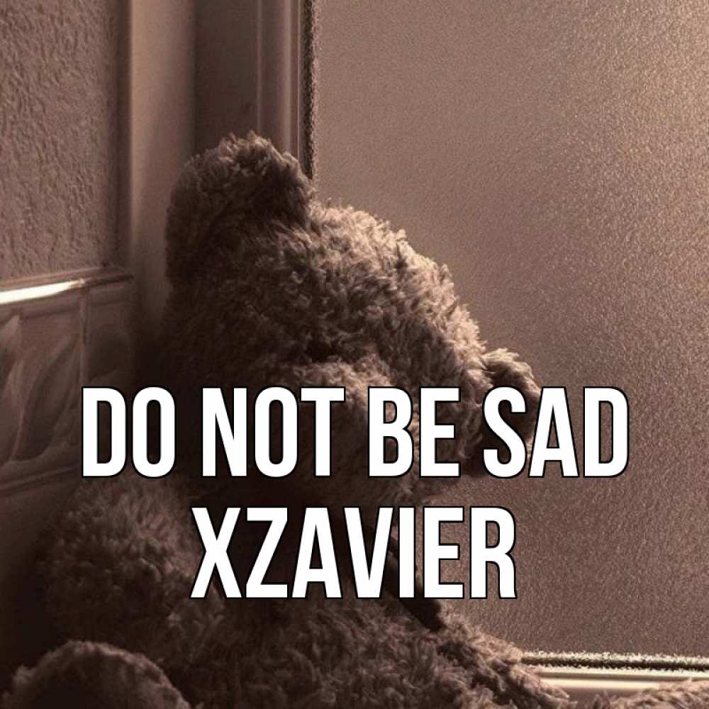 Greetings card с именем, Xzavier Do not be sad стекол рефленое Greetings with text for free download 