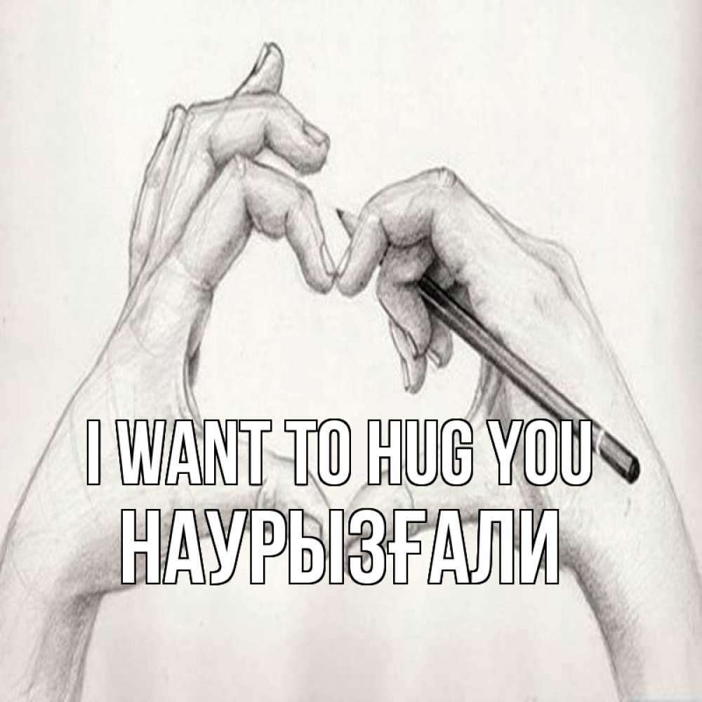 Greetings card с именем, Наурызғали I want to hug you карандашом 1 Greetings with text for free download 