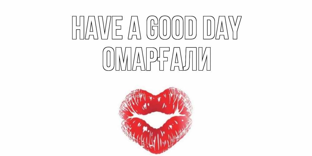 Greetings card с именем, ОМАРҒАЛИ Have a good day Поцелуй Greetings with text for free download 