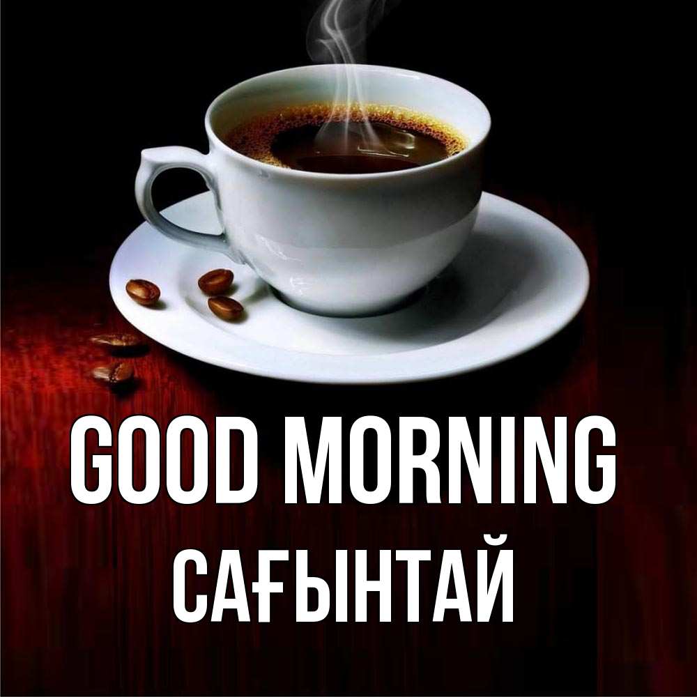 Greetings card с именем, Сағынтай Good morning белая посуда Greetings with text for free download 