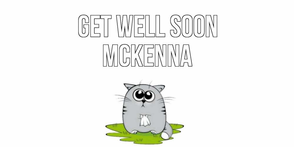 Greetings card с именем, Mckenna Get well soon кот и открытки про выздоровление Greetings with text for free download 
