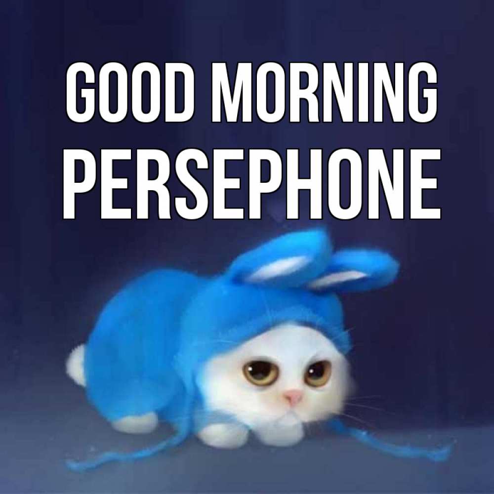Greetings card с именем, Persephone Good morning открытки красивые скачать бесплатно Greetings with text for free download 