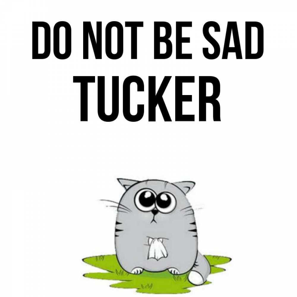 Greetings card с именем, Tucker Do not be sad грустный котяра Greetings with text for free download 