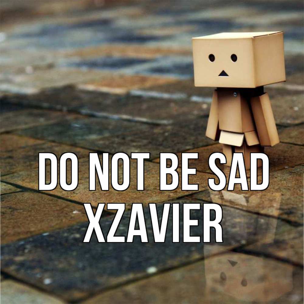 Greetings card с именем, Xzavier Do not be sad Стив Greetings with text for free download 