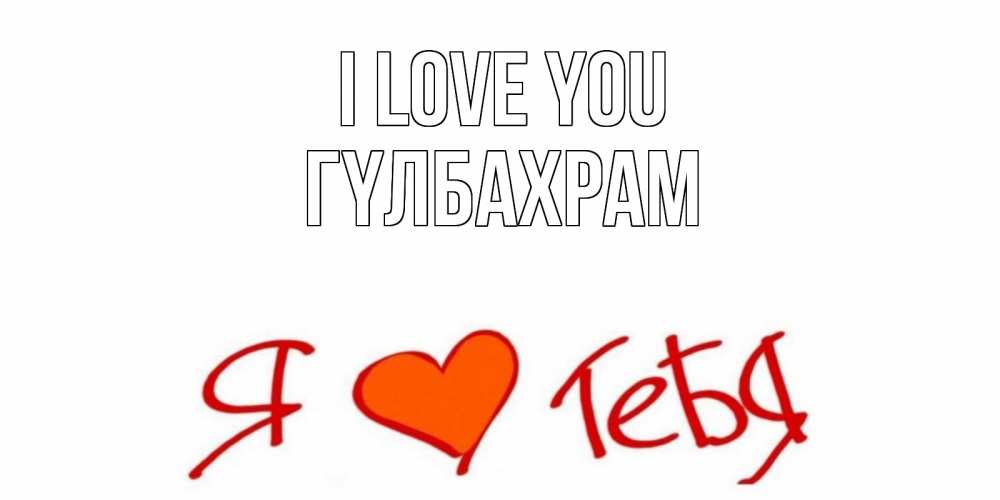 Greetings card с именем, ГҮЛБАХРАМ I love you Люблю Greetings with text for free download 