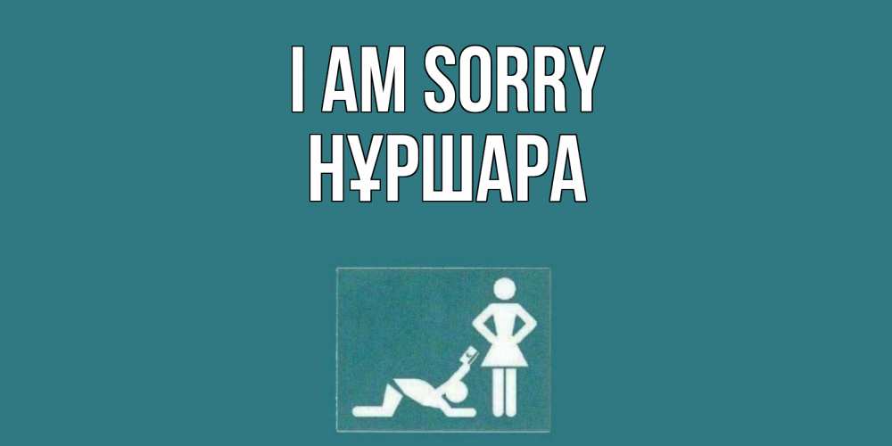 Greetings card с именем, НҰРШАРА I am sorry прости Greetings with text for free download 