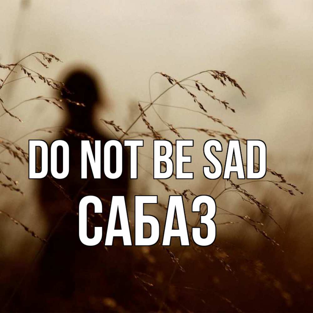Greetings card с именем, САБАЗ Do not be sad грусть Greetings with text for free download 