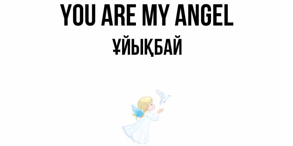 Greetings card с именем, ҰЙЫҚБАЙ You are my angel ангел, голубь Greetings with text for free download 