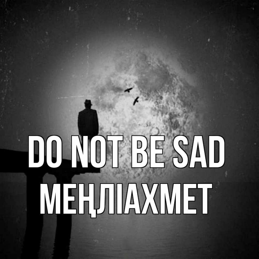 Greetings card с именем, МЕҢЛІАХМЕТ Do not be sad мужчина на мосту Greetings with text for free download 