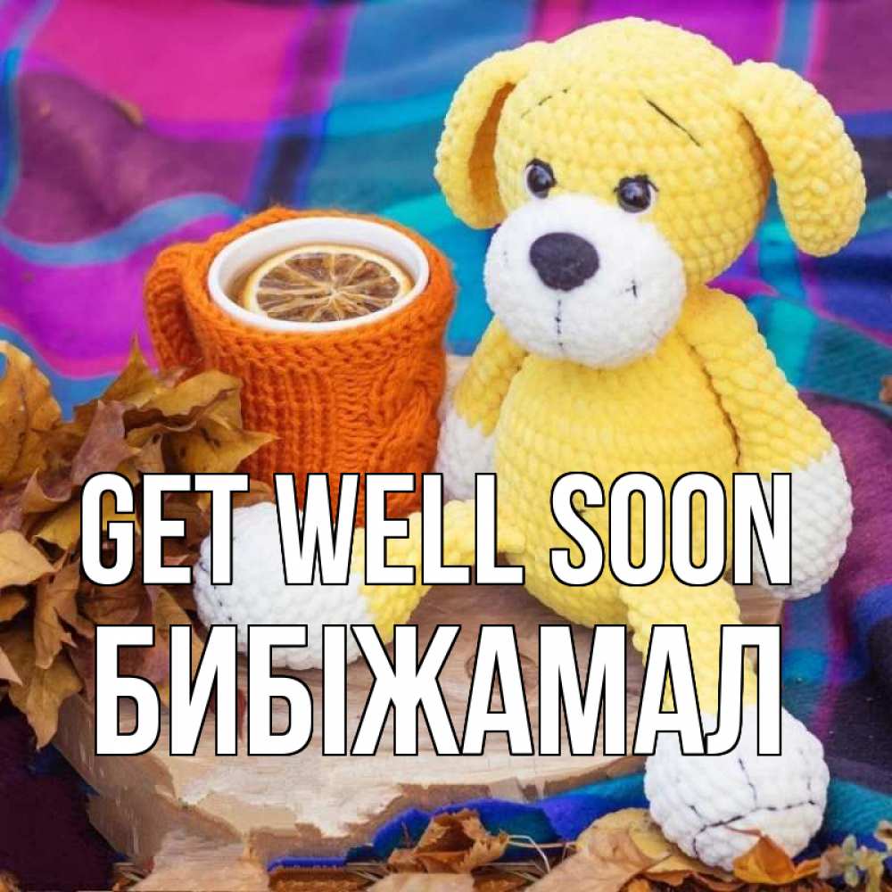 Greetings card с именем, БИБІЖАМАЛ Get well soon не болей и пей чай с лимоном Greetings with text for free download 