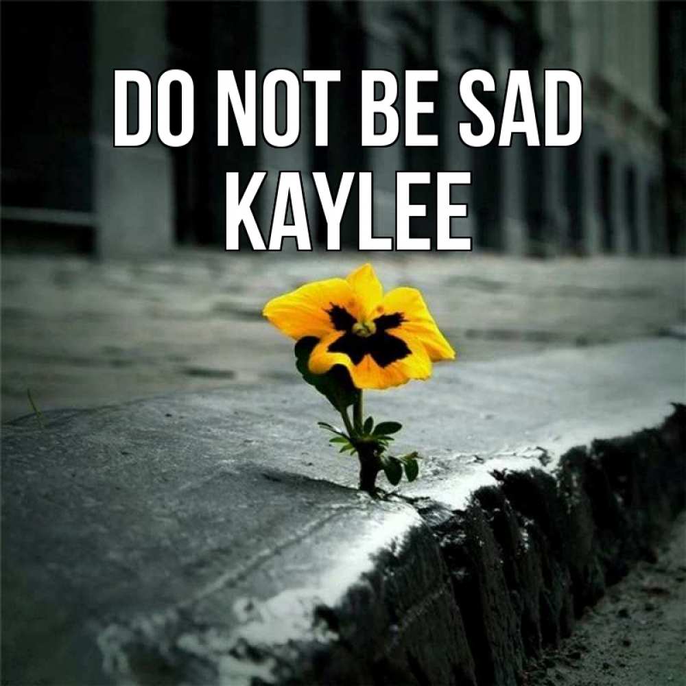 Greetings card с именем, Kaylee Do not be sad не сдавайся Greetings with text for free download 