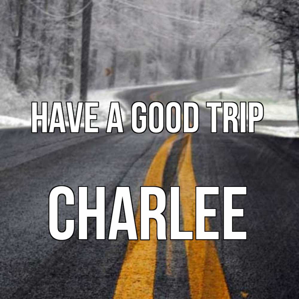 Greetings card с именем, Charlee Have a good trip хорошего вам путешествия Greetings with text for free download 