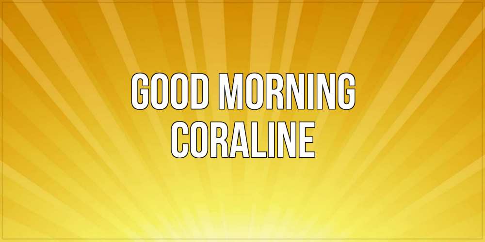 Greetings card с именем, Coraline Good morning пожелания доброго утра Greetings with text for free download 