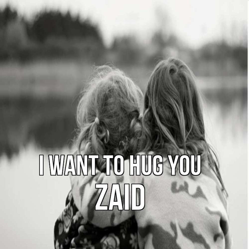 Greetings card с именем, Zaid I want to hug you в дали все в тумане Greetings with text for free download 