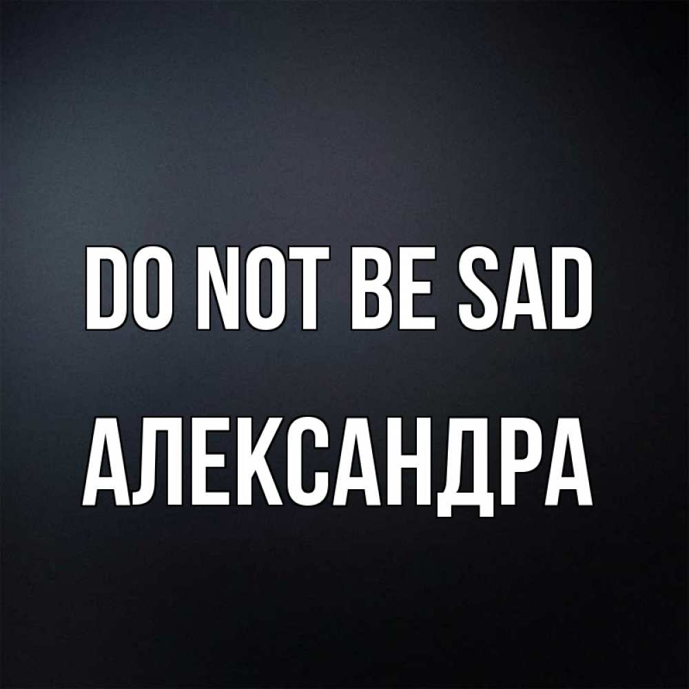 Greetings card с именем, Александра Do not be sad Градиент серый Greetings with text for free download 